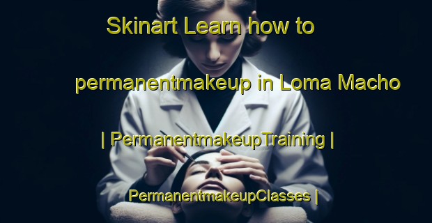 Skinart Learn how to permanentmakeup in Loma Macho | PermanentmakeupTraining | PermanentmakeupClasses | SkinartTraining-Mexico